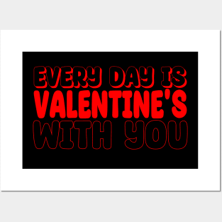Every day is Valentine's with you Posters and Art